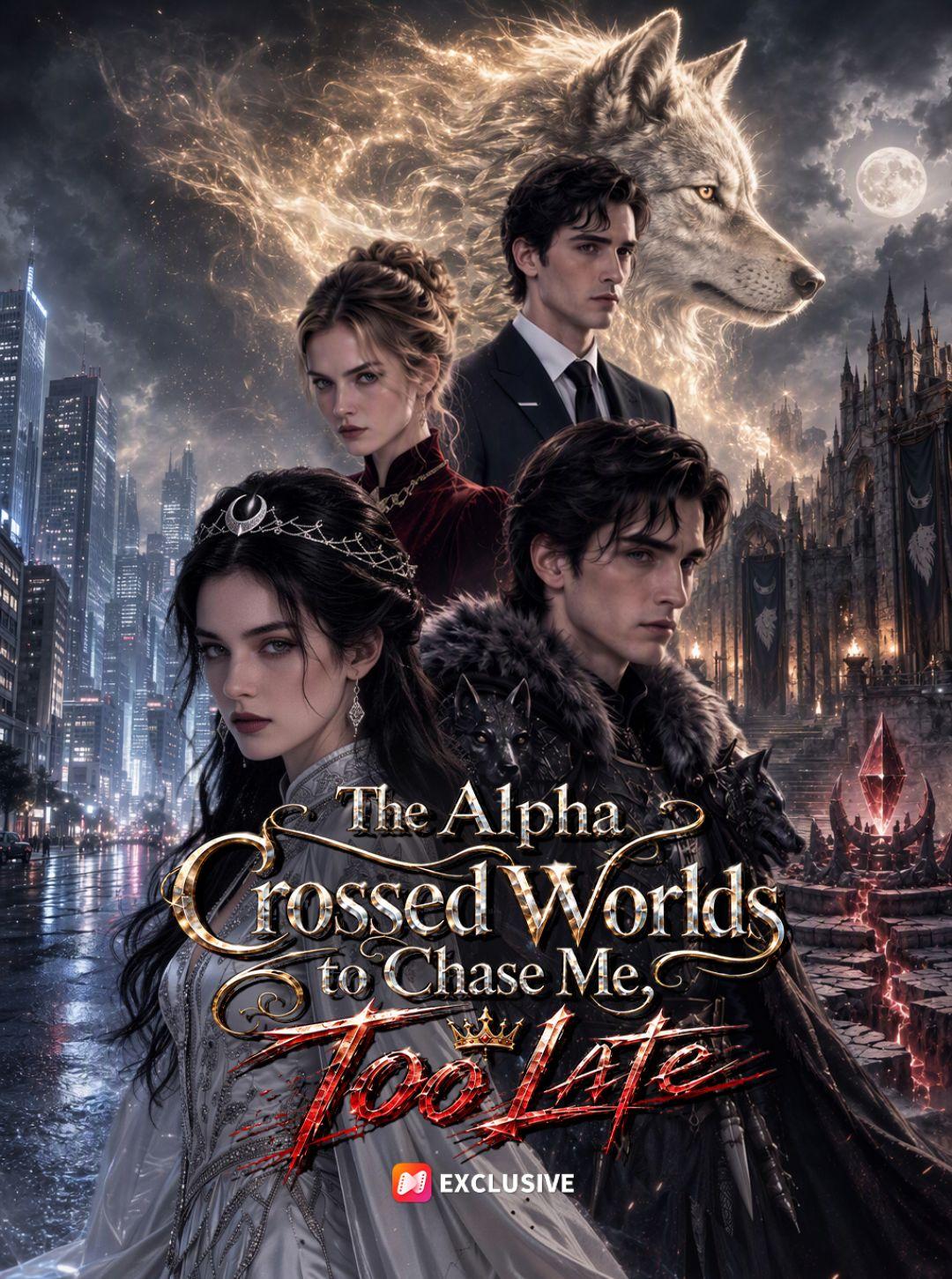 The Alpha Crossed Worlds to Chase Me，Too Late