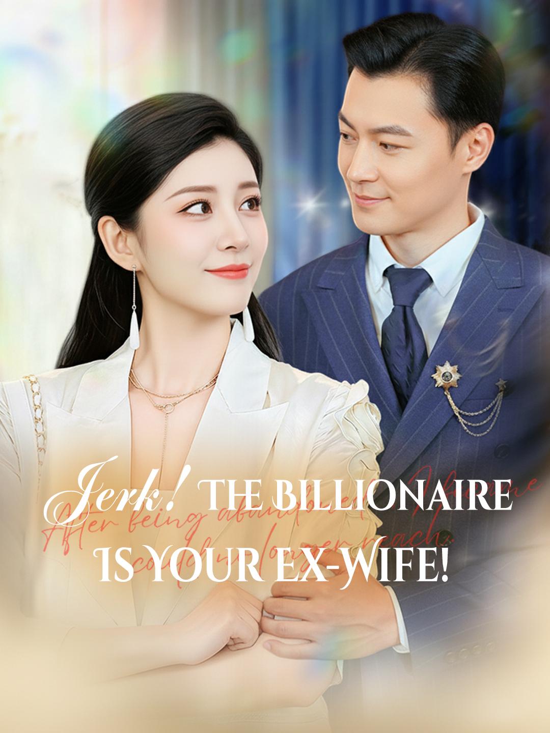 Jerk! The Billionaire Is Your Ex-Wife! 