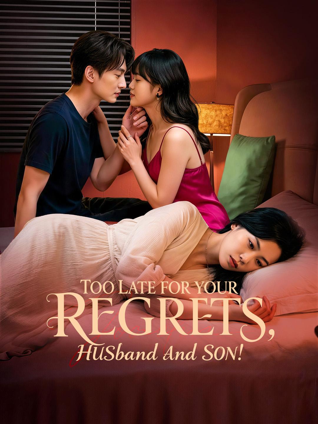 Too Late for Your Regrets, Husband and Son!